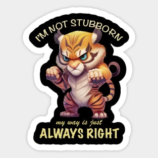 Tiger I'm Not Stubborn My Way Is Just Always Right Cute Adorable Funny Quote Sticker